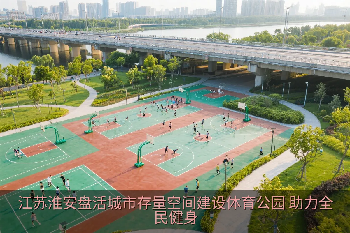 江苏淮安盘活城市存量空间建设体育公园 助力全民健身